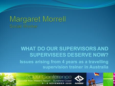 WHAT DO OUR SUPERVISORS AND SUPERVISEES DESERVE NOW? Issues arising from 4 years as a travelling supervision trainer in Australia.