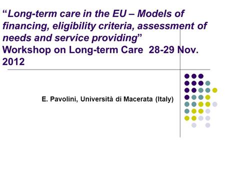 “Long-term care in the EU – Models of financing, eligibility criteria, assessment of needs and service providing” Workshop on Long-term Care 28-29 Nov.