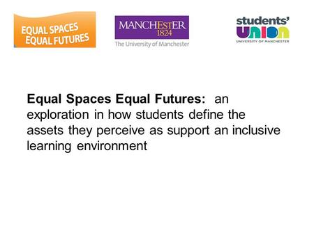 Equal Spaces Equal Futures: an exploration in how students define the assets they perceive as support an inclusive learning environment.