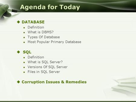 Agenda for Today  DATABASE Definition What is DBMS? Types Of Database Most Popular Primary Database  SQL Definition What is SQL Server? Versions Of SQL.