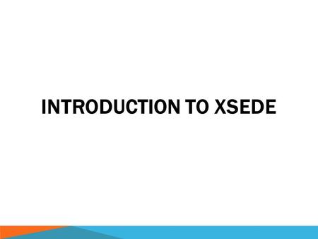 INTRODUCTION TO XSEDE. INTRODUCTION  Extreme Science and Engineering Discovery Environment (XSEDE)  “most advanced, powerful, and robust collection.