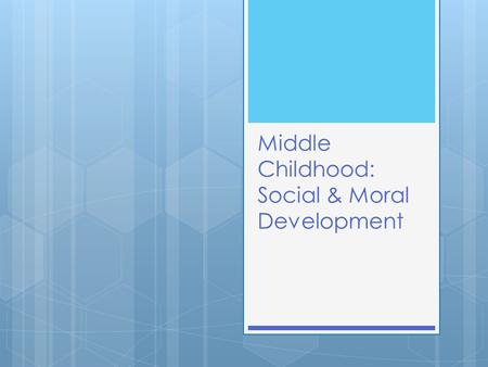 Middle Childhood: Social & Moral Development. Terms to know  Middle Childhood: ages 7-12  Bullying: direct aggression or abuse toward another person,
