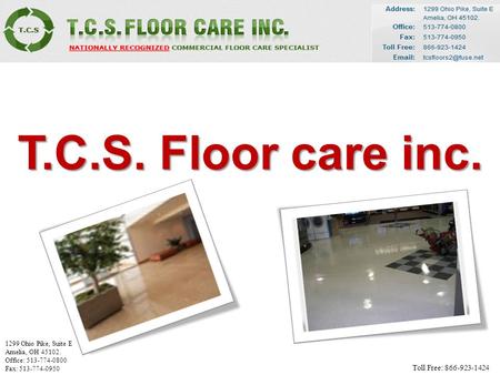 T.C.S. Floor care inc. 1299 Ohio Pike, Suite E Amelia, OH 45102. Office: 513-774-0800 Fax: 513-774-0950 Toll Free: 866-923-1424.