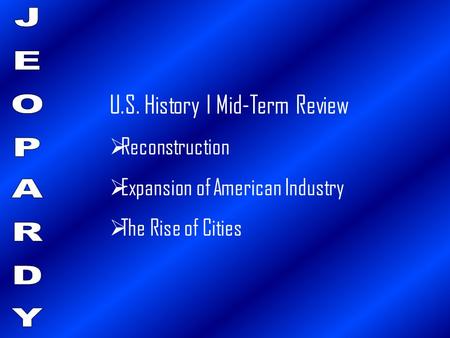 U.S. History I Mid-Term Review  Reconstruction  Expansion of American Industry  The Rise of Cities.