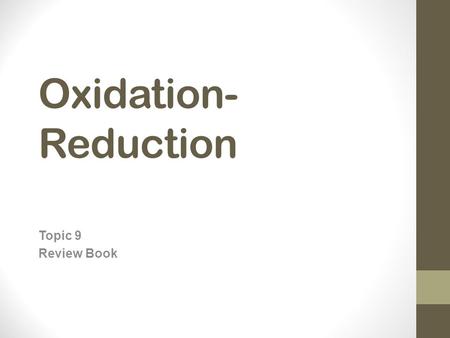 Oxidation- Reduction Topic 9 Review Book. Oxidation Numbers Oxidation is the loss of electrons; Reduction is the gain of electrons Oxidation and reduction.