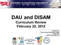 ’05 ’06 ’07 #1 ’02 ’06 ’04 ’06 ’07 ’09 ’03 ’04 DAU and DISAM Curriculum Review February 22, 2012 Greg Beckham Defense Systems Management College 703-805-4647.
