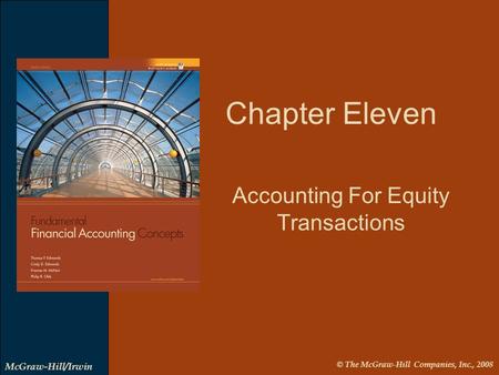 © The McGraw-Hill Companies, Inc., 2008 McGraw-Hill/Irwin Accounting For Equity Transactions Chapter Eleven.