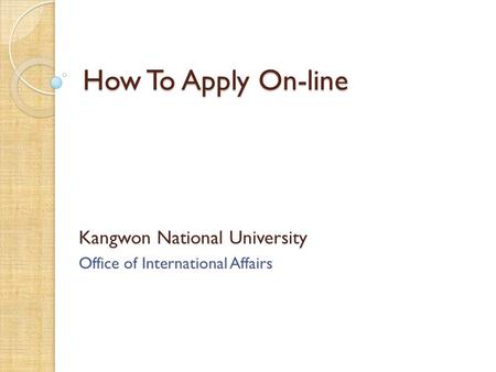 How To Apply On-line Kangwon National University Office of International Affairs.
