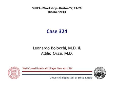 Case 324 SH/EAH Workshop - Huston TX, 24-26 October 2013 Leonardo Boiocchi, M.D. & Attilio Orazi, M.D. Weil Cornell Medical College, New York, NY Università.