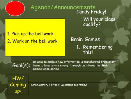 Agenda/Announcements Candy Friday! Will your class qualify? Brain Games 1.Remembering this! HW/ Coming up: Human Memory Textbook Questions due Friday!