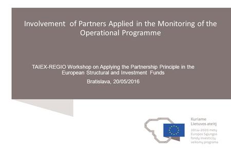 TAIEX-REGIO Workshop on Applying the Partnership Principle in the European Structural and Investment Funds Bratislava, 20/05/2016 Involvement of Partners.