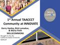 1 st Annual TAACCCT Community at INNOVATE Gerry Hanley, Rick Lumadue, & Maria Fieth SKILLSCOMMONS Brought to You By California State University MERLOT.