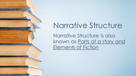 Narrative Structure Narrative Structure is also known as Parts of a story and Elements of Fiction.