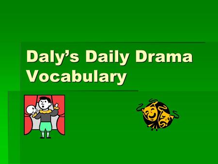 Daly’s Daily Drama Vocabulary. About the Story……..  Antagonist - the character that provides the obstacles to the protagonist’s objective in a play 