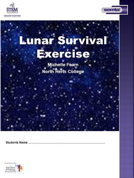 Students Name: ………………………………………………………………….. Lunar Survival Exercise Michelle Fearn North Herts College.