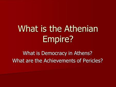 What is the Athenian Empire? What is Democracy in Athens? What are the Achievements of Pericles?