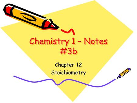 Chemistry 1 – Notes #3b Chapter 12 Stoichiometry.