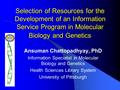 Selection of Resources for the Development of an Information Service Program in Molecular Biology and Genetics Ansuman Chattopadhyay, PhD Information Specialist.