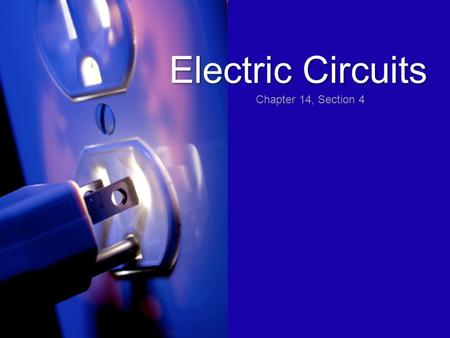 Electric Circuits Chapter 14, Section 4. Circuits consist of an energy source, a load, wires, and in some cases, a switch.