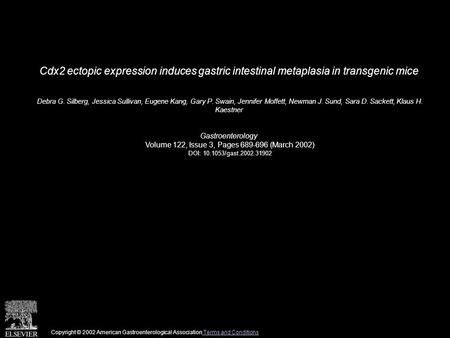 Cdx2 ectopic expression induces gastric intestinal metaplasia in transgenic mice Debra G. Silberg, Jessica Sullivan, Eugene Kang, Gary P. Swain, Jennifer.