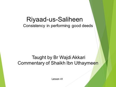 Riyaad-us-Saliheen Consistency in performing good deeds Taught by Br Wajdi Akkari Commentary of Shaikh Ibn Uthaymeen Lesson 41.