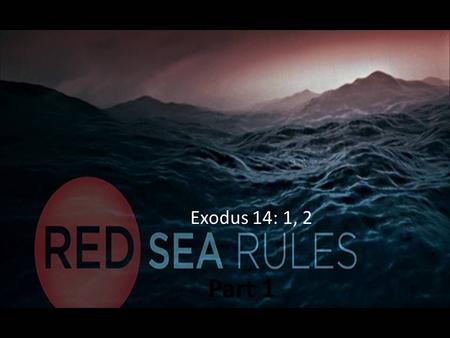 Part 1 Exodus 14: 1, 2. Red Sea Rule #1- Realize that God means for you to be where you are.