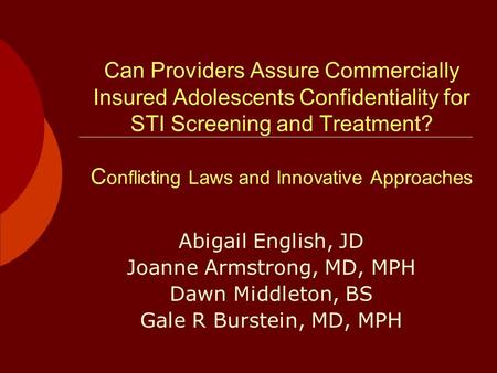 Can Providers Assure Commercially Insured Adolescents Confidentiality for STI Screening and Treatment? C onflicting Laws and Innovative Approaches Abigail.