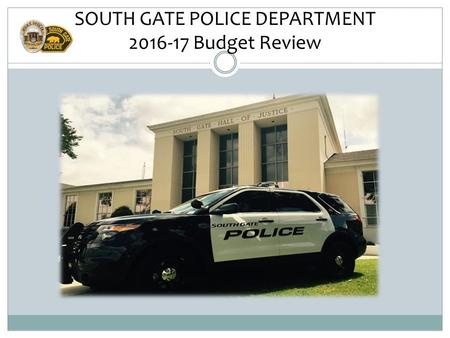 SOUTH GATE POLICE DEPARTMENT 2016-17 Budget Review.