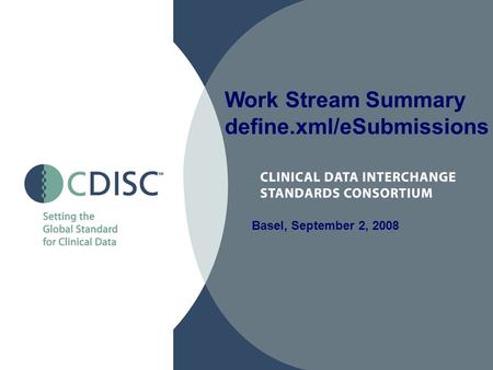 Basel, September 2, 2008 Work Stream Summary define.xml/eSubmissions.