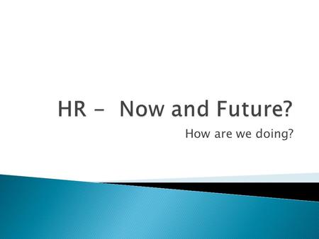 How are we doing?. 468 companies in every major industry, globally 531 HR & non-HR executives HR leaders (104), business leaders (155) Top strategic.