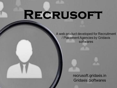 Recrusoft A web product developed for Recruitment / Placement Agencies by Gridaxis softwares recrusoft.gridaxis.in Gridaxis Softwares.