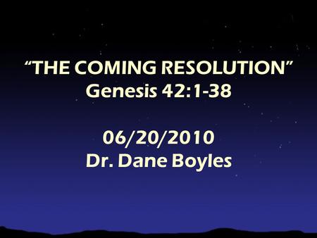 “THE COMING RESOLUTION” Genesis 42:1-38 06/20/2010 Dr. Dane Boyles.