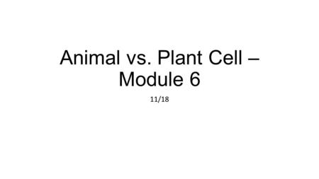 Animal vs. Plant Cell – Module 6 11/18. CELLS Cell Membrane Allows things to come in and out of the cell.