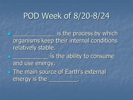 POD Week of 8/20-8/24 _____________ is the process by which organisms keep their internal conditions relatively stable. _____________ is the process by.