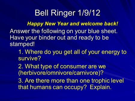 Bell Ringer 1/9/12 Happy New Year and welcome back! Answer the following on your blue sheet. Have your binder out and ready to be stamped! 1. Where do.