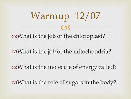   What is the job of the chloroplast?  What is the job of the mitochondria?  What is the molecule of energy called?  What is the role of sugars in.