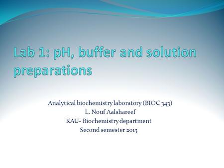Analytical biochemistry laboratory (BIOC 343) L. Nouf Aalshareef KAU- Biochemistry department Second semester 2013.