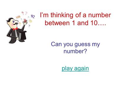 I’m thinking of a number between 1 and 10…. Can you guess my number? play again.