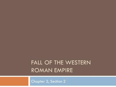 FALL OF THE WESTERN ROMAN EMPIRE Chapter 2, Section 2.