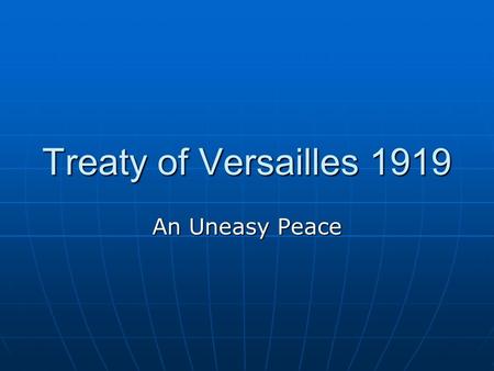 Treaty of Versailles 1919 An Uneasy Peace. The Architects of the Treaty The Treaty of Versailles was put together at the Paris Peace Conference starting.