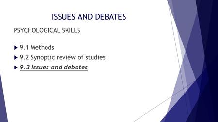 ISSUES AND DEBATES PSYCHOLOGICAL SKILLS  9.1 Methods  9.2 Synoptic review of studies  9.3 Issues and debates.
