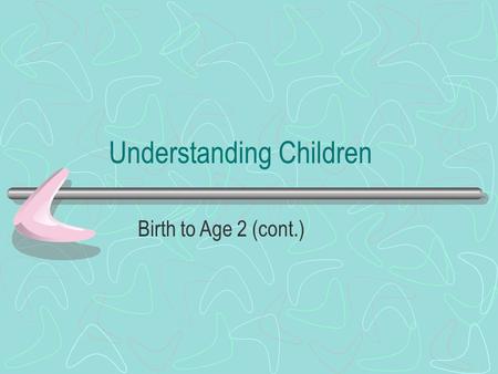 Understanding Children Birth to Age 2 (cont.). Cognitive Development Heredity and environment influence this the most. Heredity determines when a child’s.