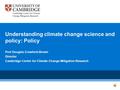 Understanding climate change science and policy: Policy Prof Douglas Crawford-Brown Director Cambridge Centre for Climate Change Mitigation Research.