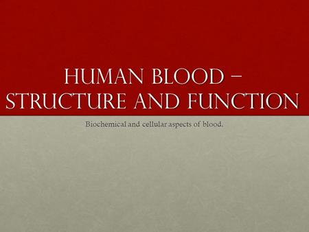 Human blood – Structure and Function Biochemical and cellular aspects of blood.