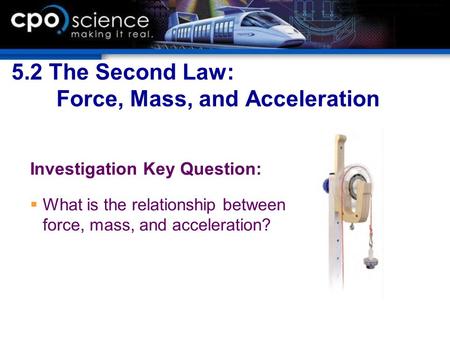 5.2 The Second Law: Force, Mass, and Acceleration Investigation Key Question:  What is the relationship between force, mass, and acceleration?