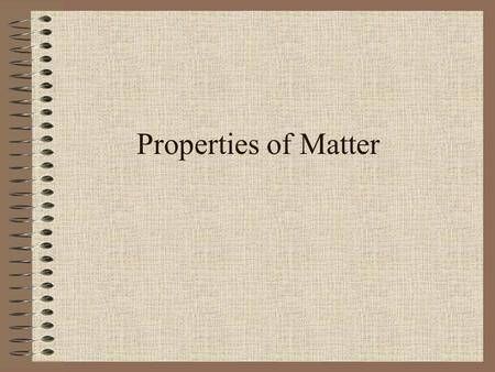 Properties of Matter. What is Matter Anything that has mass and takes up space.