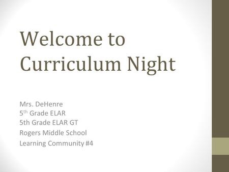 Welcome to Curriculum Night Mrs. DeHenre 5 th Grade ELAR 5th Grade ELAR GT Rogers Middle School Learning Community #4.