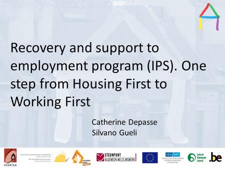 Presentation Title Speaker’s name Presentation title Speaker’s name Recovery and support to employment program (IPS). One step from Housing First to Working.