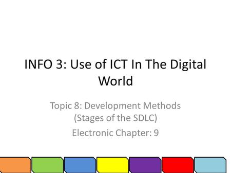 INFO 3: Use of ICT In The Digital World Topic 8: Development Methods (Stages of the SDLC) Electronic Chapter: 9.