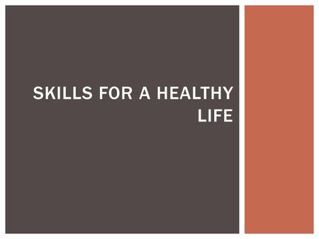 SKILLS FOR A HEALTHY LIFE.  Character is the way in which a person thinks, feels and acts.  Involves understanding, caring about, and acting upon certain.